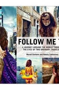  - Follow Me To: A Journey around the World Through the Eyes of Two Ordinary Travelers