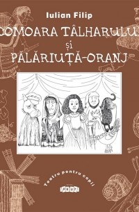 Iulian Filip - Comoara tâlharului şi Pălăriuţă-Oranj