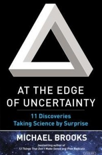 Michael Brooks - At the Edge of Uncertainty: 11 Discoveries Taking Science by Surprise