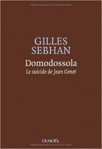 Gilles Sebhan - Domodossola, le suicide de Jean Genet