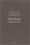 Gilles Sebhan - Tony Duvert: L&#039;enfant silencieux