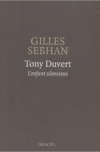 Gilles Sebhan - Tony Duvert: L'enfant silencieux
