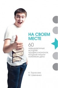  - На своем месте. 60 невыдуманных историй профессионалов, которые нашли любимое дело.