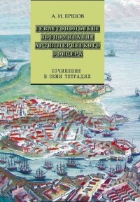 Андрей Ершов - Севастопольские воспоминания артиллерийского офицера: сочинения в семи тетрадях