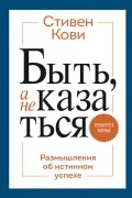 Стивен Р. Кови - Быть, а не казаться. Размышления об истинном успехе