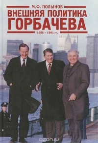 Матвей Полынов - Внешняя политика Горбачева. 1985-1991 гг.