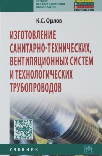 К. С. Орлов - Изготовление санитарно-технических, вентиляционных систем и технологических трубопроводов. Учебник