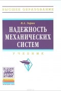 В.А. Зорин - Надежность механических систем. Учебник