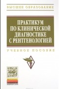  - Практикум по клинической диагностике с рентгенологией. Учебное пособие