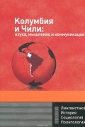  - Колумбия и Чили. Наука, мышление и коммуникация