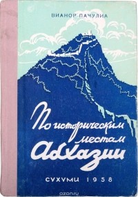 Вианор Пачулиа - По историческим местам Абхазии. Научно-популярный очерк