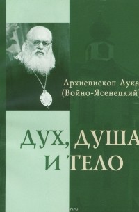 Архиепископ Лука (Войно-Ясенецкий) - Дух, душа и тело