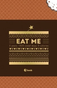  - EAT ME. 5 years. 1825 sweet days. 0 calories