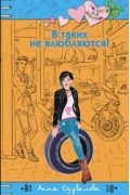Анна Одувалова - В таких не влюбляются!