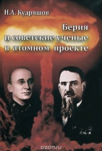 Н. А. Кудряшов - Берия и советские ученые в атомном проекте