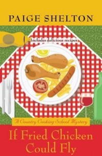 Пейдж Шелтон - If Fried Chicken Could Fly (Gram’s Country Cooking School Mystery #1)