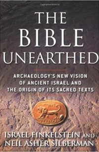  - The Bible Unearthed: Archaeology's New Vision of Ancient Israel and the Origin of Its Sacred Texts