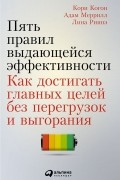 Пять правил выдающейся эффективности. Как достигать главных целей без перегрузок и выгорания
