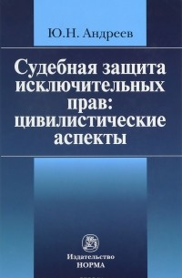 Ю. Н. Андреев - Судебная защита исключительных прав. Цивилистические аспекты