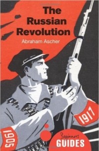 Abraham Ascher - The Russian Revolution: A Beginner's Guide