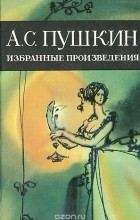 Александр Пушкин - Избранные произведения (сборник)