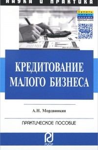 А. Н. Мордвинкин - Кредитование малого бизнеса. Практическое пособие
