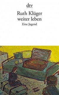 Рут Клюгер - weiter leben: Eine Jugend