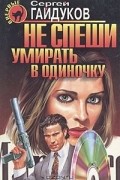 Сергей Гайдуков - Не спеши умирать в одиночку