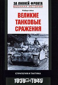 Роберт Айкс - Великие танковые сражения. Стратегия и тактика. 1939-1945