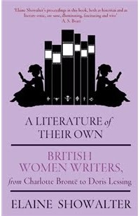 Elaine Showalter - A Literature of Their Own: British Women Novelists from Brontë to Lessing
