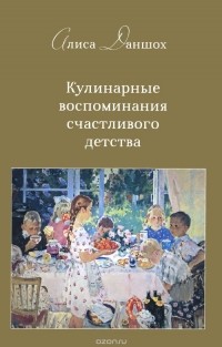 Алиса Даншох - Кулинарные воспоминания счастливого детства