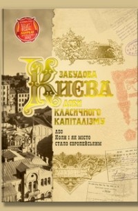 коллектив авторов - Забудова Києва доби класичного капіталізму, або Коли і як місто стало європейським