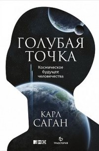 Карл Саган - Голубая точка. Космическое будущее человечества