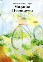 Марина Цветаева - Великие поэты мира: Марина Цветаева