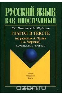  - Русский язык как иностранный. Глагол в тексте (по рассказам А. Чехова и А. Аверченко). Параллельные переводы. Задания. Упражнения. Ключи