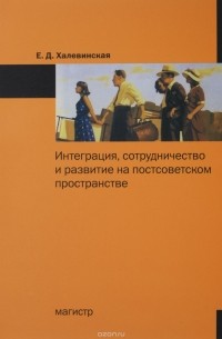 Е. Д. Халевинская - Интеграция, сотрудничество и развитие на постсоветском пространстве