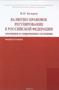 И. И. Кучеров - Валютно-правовое регулирование в Российской Федерации. Эволюция и современное состояние