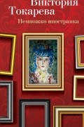 Виктория Токарева - Немножко иностранка. Рассказы и очерки