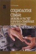 Г. И. Козырев - Социология семьи. Любовь и расчет в брачно-семейных отношениях и не только... Учебное пособие