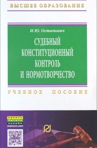 И. Ю. Остапович - Судебный конституционный контроль и нормотворчество. Проблемы соотношения. Учебное пособие