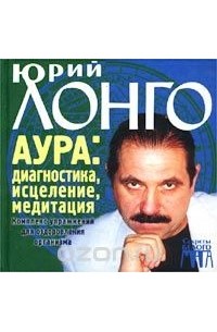 Юрий Лонго - Аура: диагностика, исцеление, медитация