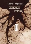 Сергей Строкань - Корнями вверх