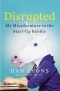 Дэниел Лайонс - Disrupted: My Misadventure in the Start-Up Bubble