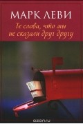 Марк Леви - Те слова, что мы не сказали друг другу