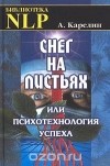 А. Карелин - Снег на листьях, или Психотехнология успеха