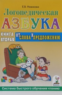 Е. В. Новикова - Логопедическая азбука. Система быстрого обучения чтению: В 2 кн. Кн. 2. От слова к предложению. 3-е