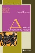 Лариса Печатнова - Древняя Спарта и ее герои