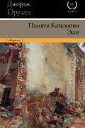 Джордж Оруэлл - Памяти Каталонии. Эссе. (сборник)