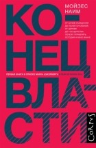 Мойзес Наим - Конец власти. От залов заседаний до полей сражений, от церкви до государства. Почему управлять сегодня нужно иначе