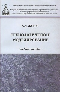 А. Д. Жуков - Технологическое моделирование. Учебное пособие